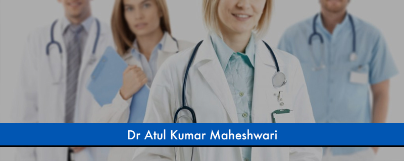 Dr Atul Kumar Maheshwari 